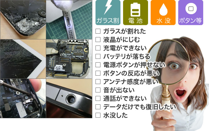 ガラスが割れた、液晶がにじむ、充電ができない、バッテリが落ちる、電源ボタンが押せない、ボタンの反応が悪い、アンテナ感度が悪い、音が出ない、通話ができない、データだけでも復旧したい、水没した、など、iPhone修理ならモバループへ！